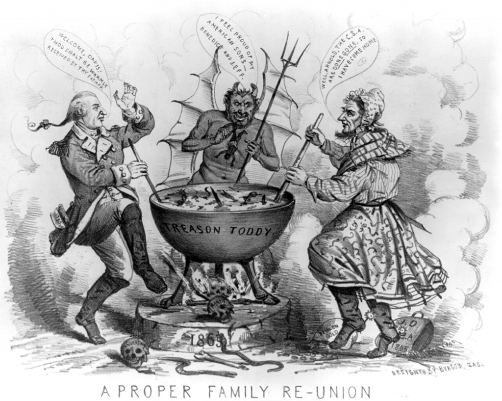 This is a political cartoon, captioned "A Proper Family Re-Union" at the bottom. It depicts Satan and Benedict Arnold welcoming Jefferson Davis to Hell. The three figures stand around a cauldron labeled "Treason Toddy". Satan is shown in the center, dropping a small human figure (a male slave in loin cloth) into the cauldron, saying "I feel proud of my American sons — Benedict and Jeff". Arnold is on the left, wearing his military uniform and stirring the cauldron, saying "Welcome, Davis! Thou shalt be warmly received by thy father". Davis is on the right (with "stolen gold" at his feet), dressed in women's clothing and riding boots (based on a story that near the end of the war he fled disguised as a woman). He is also stirring the cauldron, and says "Well, Arnold, the C.S.A. are done gone, so I have come home". Skulls labeled "Anderson[ville]" and "Libby" at bottom refer to infamous Confederate prisons. Via Wikipedia